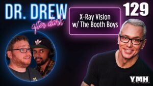 Ep. 129 X-Ray Vision w/ The Booth Boys | Dr. Drew After Dark