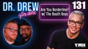 Ep. 131 Are You Borderline? w/ The Booth Boys | Dr. Drew After Dark