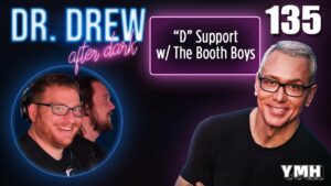 Ep. 135 "D" Support w/ The Booth Boys | Dr. Drew After Dark
