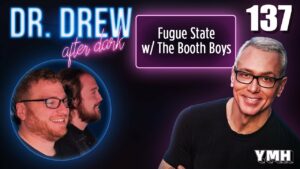 Ep. 137 Fugue State w/ The Booth Boys | Dr. Drew After Dark