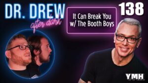 Ep. 138 It Can Break You w/ The Booth Boys | Dr. Drew After Dark