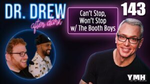 Ep. 143 Can't Stop, Won't Stop w/ The Booth Boys | Dr. Drew After Dark