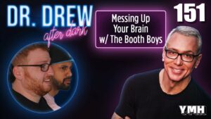 Ep. 151 Messing Up Your Brain w/ The Booth Boys | Dr. Drew After Dark