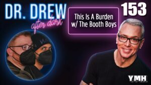 Ep. 153 This Is A Burden w/ The Booth Boys | Dr. Drew After Dark