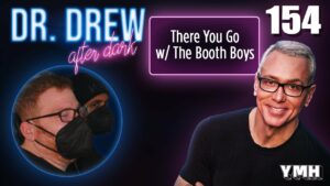 Ep. 154 There You Go w/ The Booth Boys | Dr. Drew After Dark