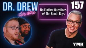 Ep. 157 No Further Questions w/ The Booth Boys | Dr. Drew After Dark