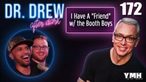 Ep. 172 I Have A "Friend" w/ The Booth Boys | Dr. Drew After Dark