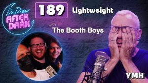 Ep. 189 Lightweight w/ The Booth Boys | Dr. Drew After Dark