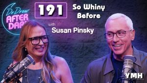 Ep. 191 So Whiny Before w/ Susan Pinsky | Dr. Drew After Dark