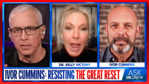 Ivor Cummins: Resisting The Great Reset & Pandemic Propaganda w/ Dr. Kelly Victory – Ask Dr. Drew