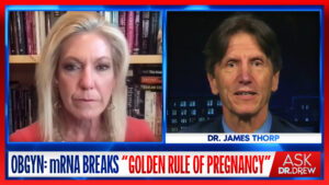 Experimental mRNA Vaccine Breaks The "Golden Rule Of Pregnancy" Warns OBGYN Dr. James Thorp w/ Dr. Kelly Victory – Ask Dr. Drew