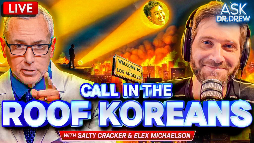 Salty Cracker: As LA Weirdos Riot, Angelinos Beg For Roof Koreans w/ Elex Michaelson – Ask Dr. Drew