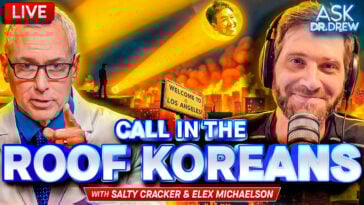Salty Cracker: As LA Weirdos Riot, Angelinos Beg For Roof Koreans w/ Elex Michaelson – Ask Dr. Drew