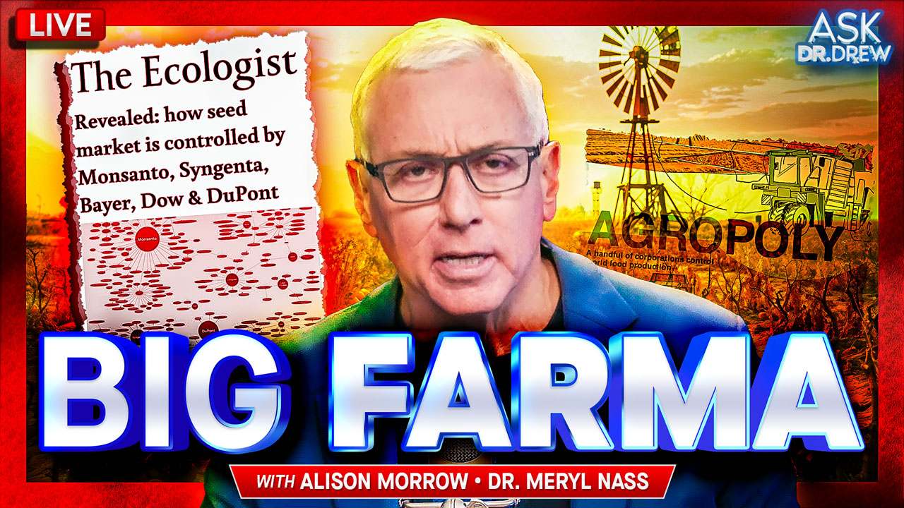 Big Farma: How 5 Corporations Control 90 Percent Of US Farming & Seeds &ndash; And Why 63 Farms Are Closing Every Day w/ Dr. Meryl Nass & Alison Morrow &ndash; Ask Dr. Drew | Dr. Drew Official Website - drdrew.com