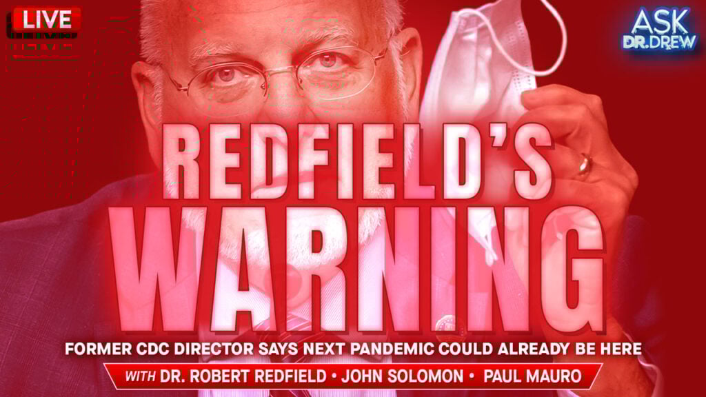 Redfield's Warning: Next Pandemic May Already Be Here w/ John Solomon & Paul Mauro – Ask Dr. Drew