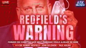 Redfield's Warning: Next Pandemic May Already Be Here w/ John Solomon & Paul Mauro – Ask Dr. Drew