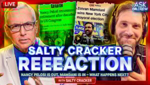Salty Cracker: REEEeaction To Nancy Pelosi Retirement & Commie Mamdani Election Win – Ask Dr. Drew