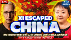 Xi Van Fleet Escaped China, Now Warns Of U.S. Elites Enabling CCP Chaos, Crime & Communism w/ Heather Mac Donald (Author of The War On Cops) – Ask Dr. Drew